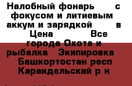 Налобный фонарь cree с фокусом и литиевым  аккум и зарядкой 12-220в. › Цена ­ 1 350 - Все города Охота и рыбалка » Экипировка   . Башкортостан респ.,Караидельский р-н